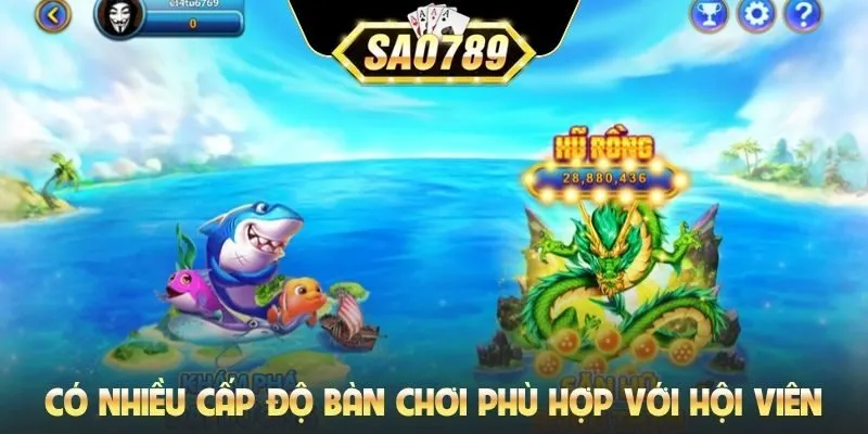 Có nhiều cấp độ bàn chơi phù hợp với hội viên