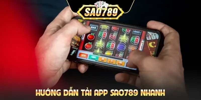 Hướng dẫn tải app SAO789 nhanh