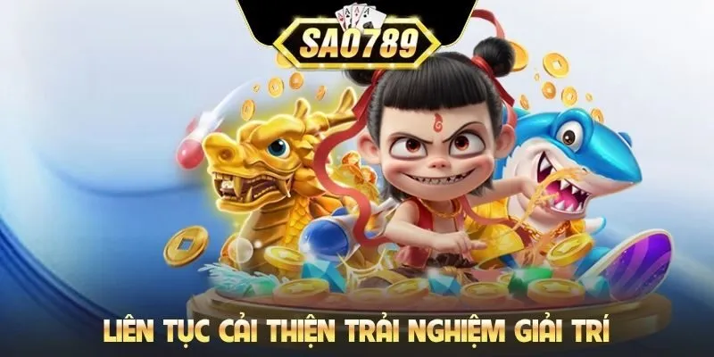 Liên tục cải thiện trải nghiệm giải trí